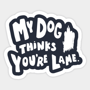 My Dog Thinks You're Lame. Sticker